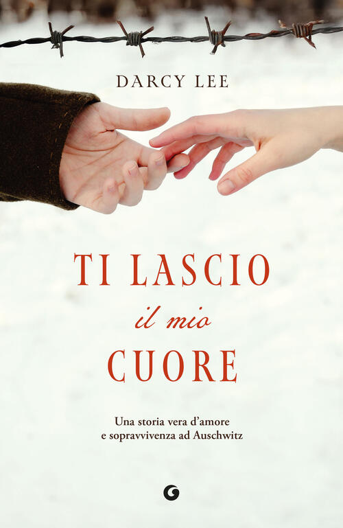 Ti Lascio Il Mio Cuore. Una Storia Vera D'amore E Sopravvivenza Ad Auschwitz L