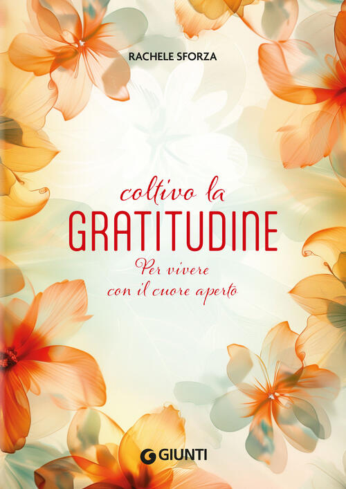 Coltivo La Gratitudine. Per Vivere Con Il Cuore Aperto Rachele Sforza Giunti E
