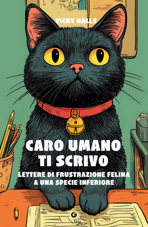Caro Umano Ti Scrivo. Lettere Di Frustrazione Felina A Una Specie Inferiore Vi
