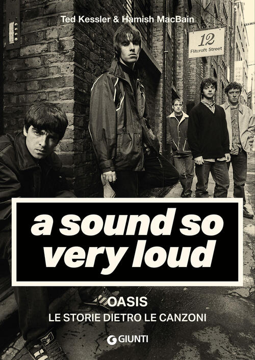 A Sound So Very Loud. Oasis. Le Storie Dietro Le Canzoni Ted Kessler Giunti Ed