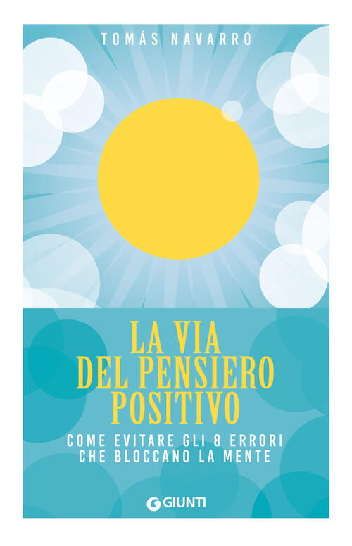 La Via Del Pensiero Positivo. Come Evitare Gli 8 Errori Che Bloccano La Mente