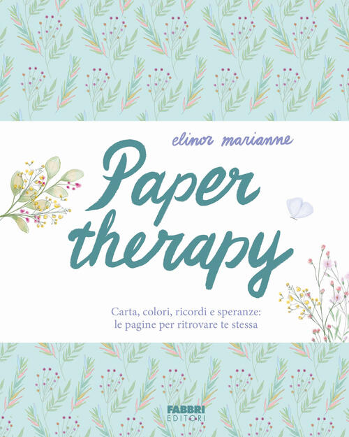 Paper Therapy. Carta, Colori, Ricordi E Speranze: Le Pagine Per Ritrovare Te S