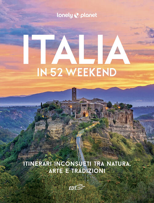 Italia In 52 Weekend. Itinerari Inconsueti Tra Natura, Arte E Tradizioni Lonel