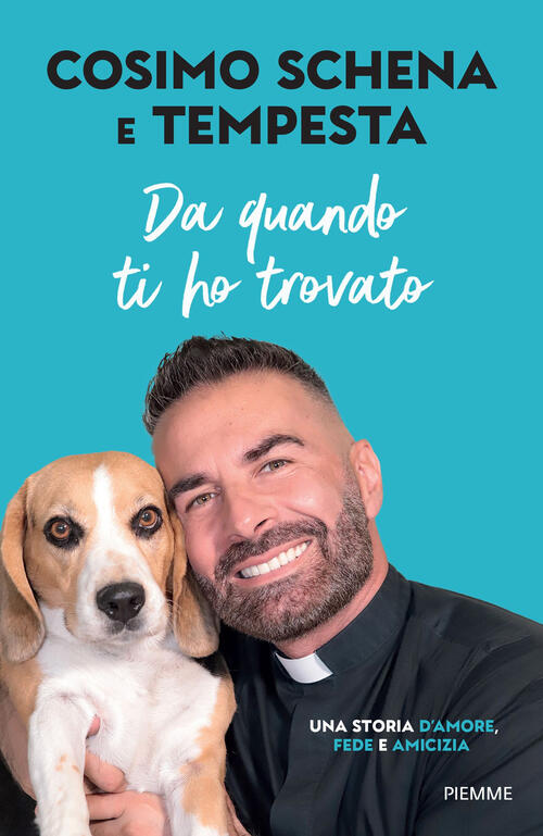 Da Quando Ti Ho Trovato. Una Storia D'amore, Fede E Amicizia Cosimo Schena Pie