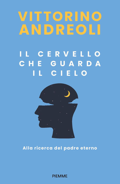 Il Cervello Che Guarda Il Cielo. Alla Ricerca Del Padre Eterno Vittorino Andre