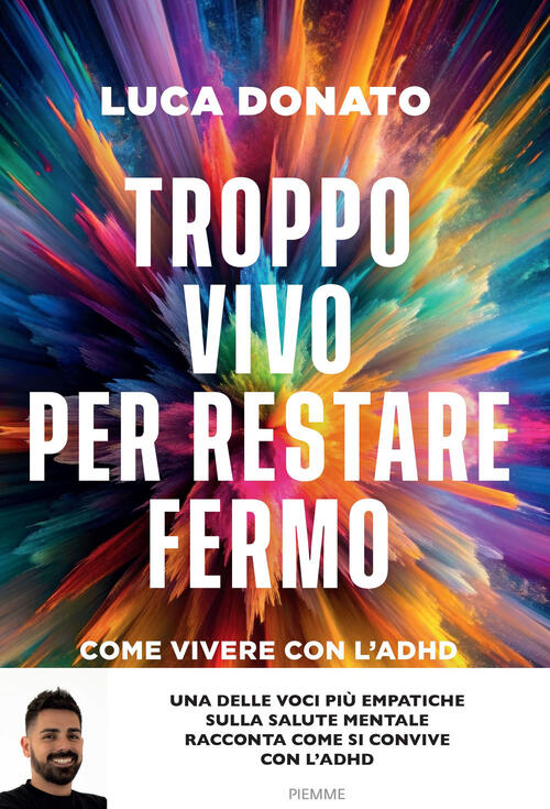 Troppo Vivo Per Restare Fermo. Come Vivere Con L'adhd Luca Donato Piemme 2025