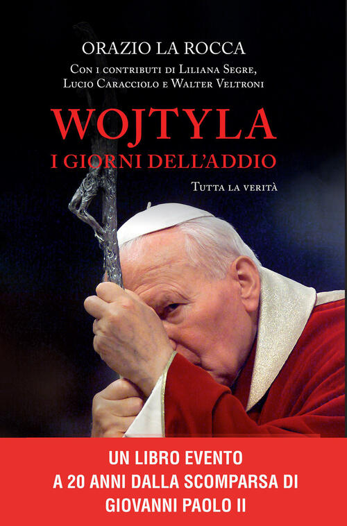 Wojtyla, I Giorni Dell'addio. Tutta La Verita Orazio La Rocca Piemme 2025