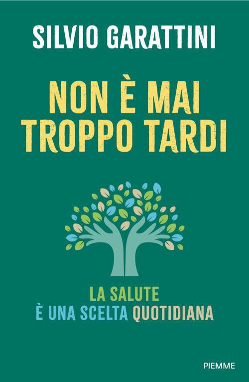 Non E Mai Troppo Tardi. La Salute E Una Scelta Quotidiana Silvio Garattini Pie