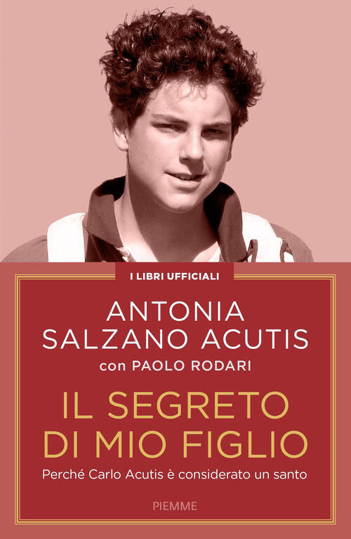 Il Segreto Di Mio Figlio. Perche Carlo Acutis E Considerato Un Santo. Nuova Ed
