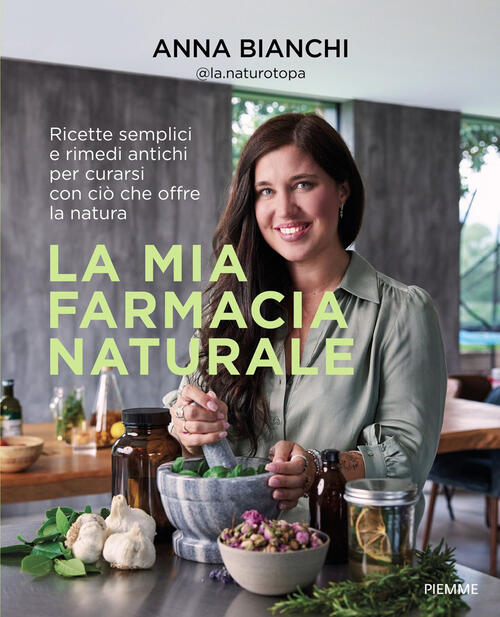 La Mia Farmacia Naturale. Ricette Semplici E Rimedi Antichi Per Curarsi Con Ci