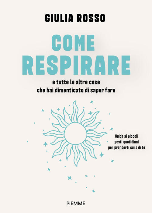 Come Respirare E Tutte Le Altre Cose Che Hai Dimenticato Di Saper Fare. Guida