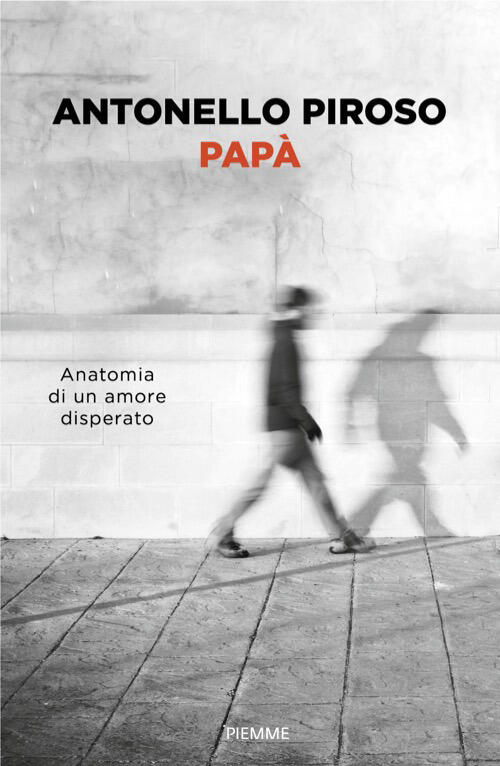 Papa. Anatomia Di Un Amore Disperato Antonello Piroso Piemme 2026