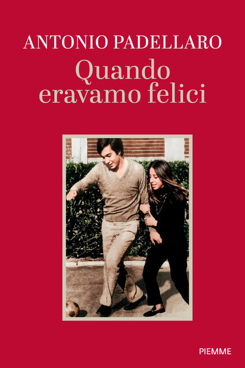 Quando Eravamo Felici Antonio Padellaro Piemme 2026