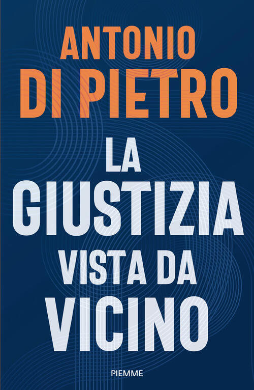 La Giustizia Vista Da Vicino Antonio Di Pietro Piemme 2026