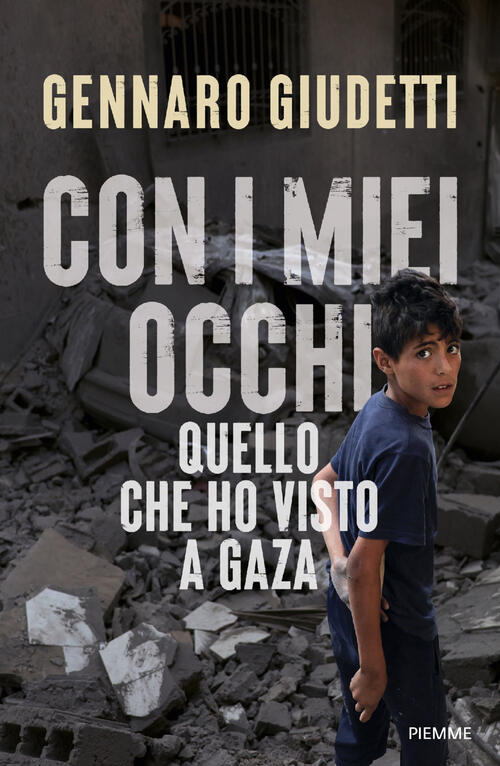 Con I Miei Occhi. Quello Che Ho Visto A Gaza Gennaro Giudetti Piemme 2026