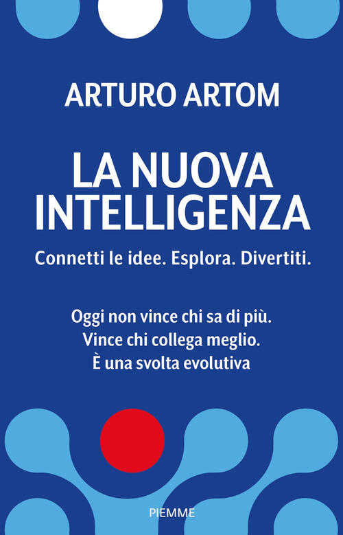 La Nuova Intelligenza. Connetti Le Idee. Esplora. Divertiti Arturo Artom Piemm