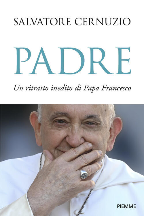 Padre. Un Ritratto Inedito Di Papa Francesco Salvatore Cernuzio Piemme 2026