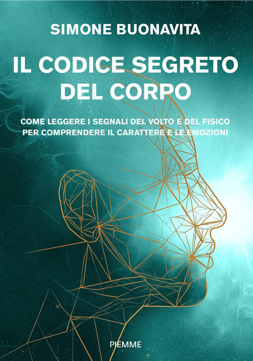 Il Codice Segreto Del Corpo. Come Leggere I Segnali Del Volto E Del Fisico Per