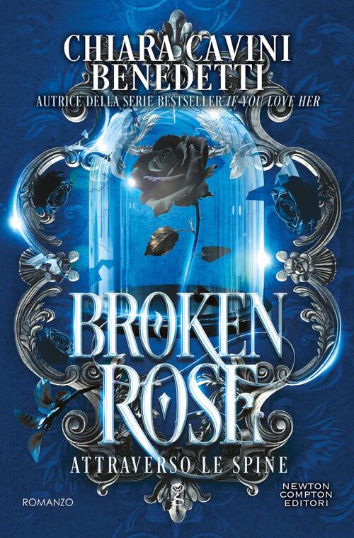 Broken Rose. Attraverso Le Spine Chiara Cavini Benedetti Newton Compton Editor