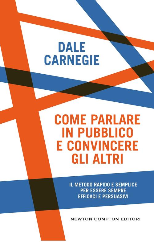 Come Parlare In Pubblico E Convincere Gli Altri Dale Carnegie Newton Compton E