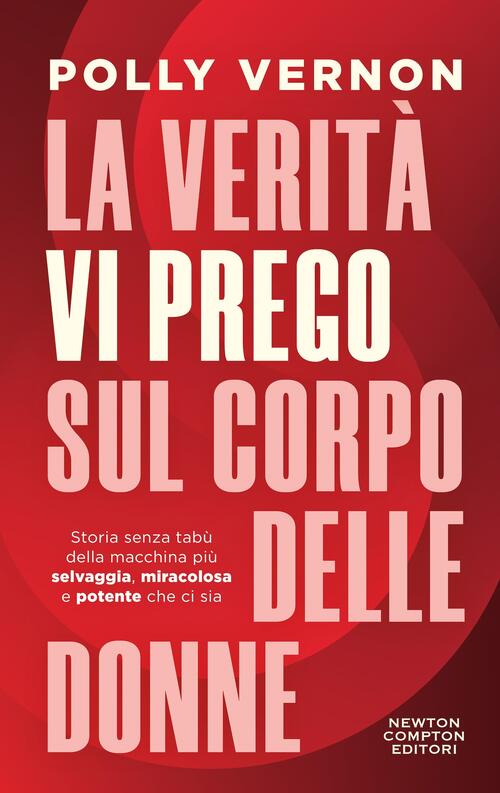 La Verita, Vi Prego, Sul Corpo Delle Donne Polly Vernon Newton Compton Editori
