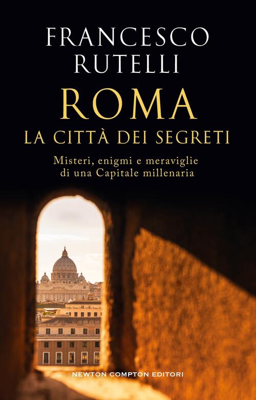 Roma, La Citta Dei Segreti Francesco Rutelli Newton Compton Editori 2025