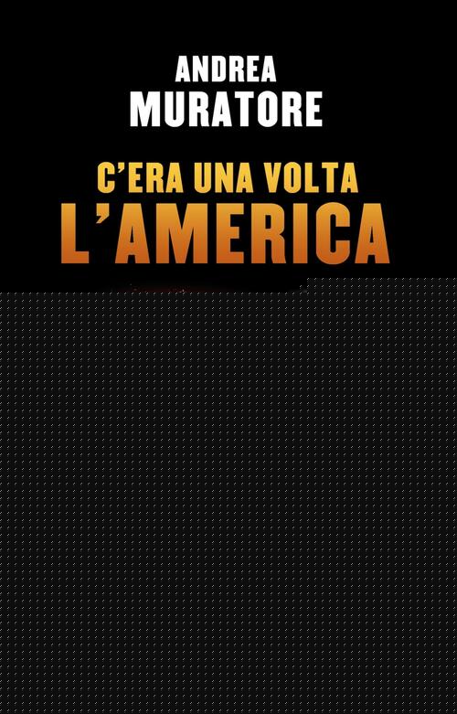 C'era Una Volta L'america Andrea Muratore Newton Compton Editori 2026
