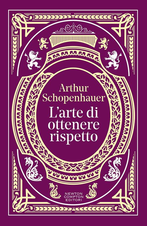 L'arte Di Ottenere Rispetto. Ediz. Integrale Arthur Schopenhauer Newton Compto