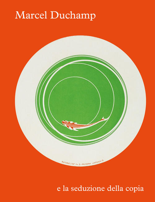 Marcel Duchamp E La Seduzione Della Copia. Ediz. Illustrata