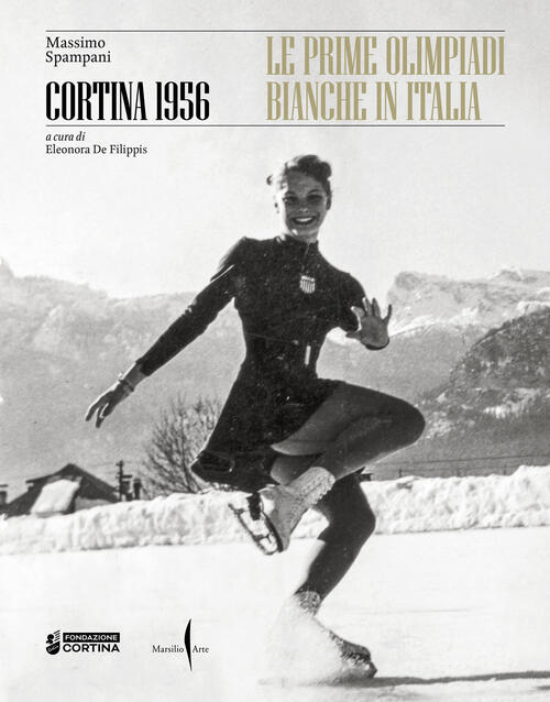 Cortina 1956. Le Prime Olimpiadi Bianche In Italia Massimo Spampani Marsilio A
