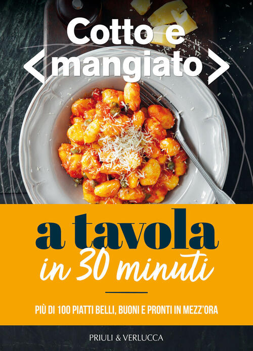Cotto E Mangiato. A Tavola In 30 Minuti. Piu Di 100 Piatti Belli, Buoni E Pron