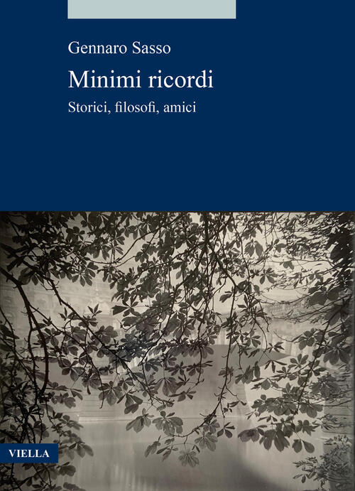 Minimi Ricordi. Storici, Filosofi, Amici Gennaro Sasso Viella 2024