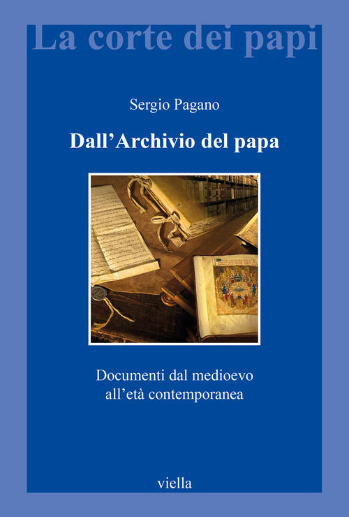 Dall'archivio Del Papa. Documenti Dal Medioevo All'eta Contemporanea Sergio Pa