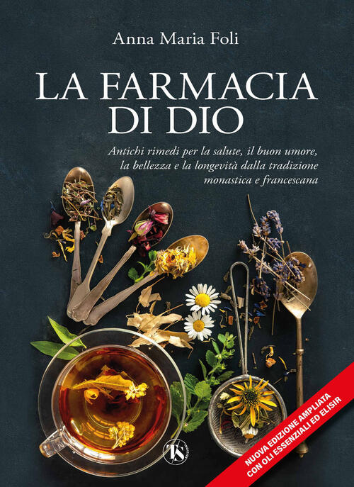 La Farmacia Di Dio. Antichi Rimedi Per La Salute, Il Buon Umore, La Bellezza E