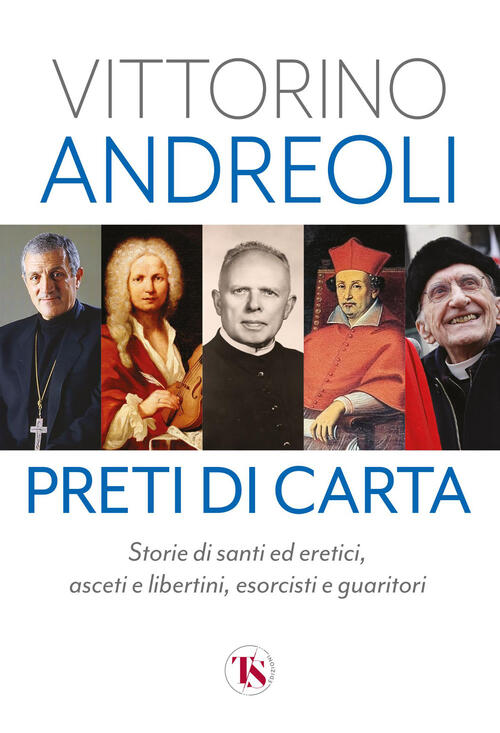 Preti Di Carta. Storie Di Santi Ed Eretici, Asceti E Libertini, Esorcisti E Gu