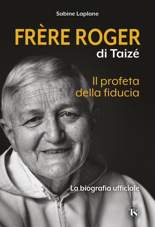 Frere Roger Di Taize. Il Profeta Della Fiducia Sabine Laplane Ts - Terra Santa
