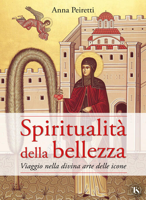 Spiritualita Della Bellezza. Viaggio Nella Divina Arte Delle Icone Anna Peiret