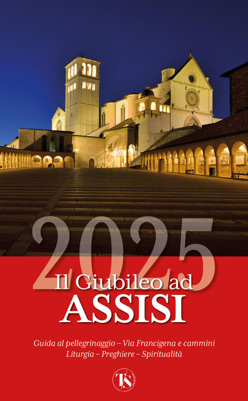 Il Giubileo Ad Assisi 2025. Guida La Pellegrinaggio Enrico Impala Ts - Terra S