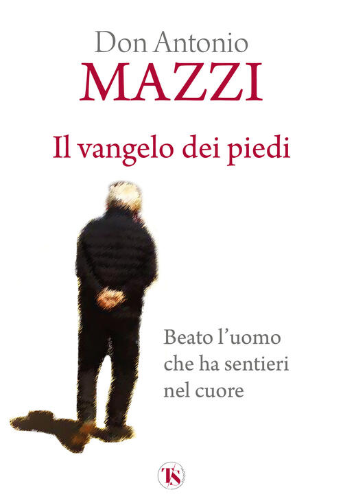 Il Vangelo Dei Piedi. Beato L’Uomo Che Ha Sentieri Nel Cuore. Nuova Ediz. Anto