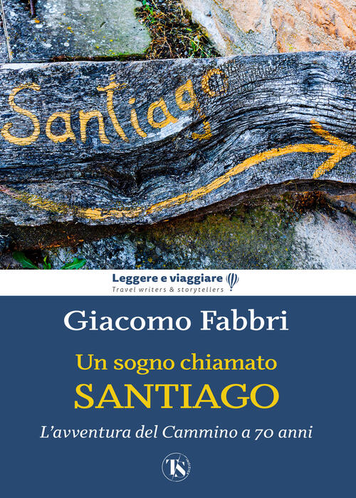 Un Sogno Chiamato Santiago. L'avventura Del Cammino A 70 Anni Giacomo Fabbri T