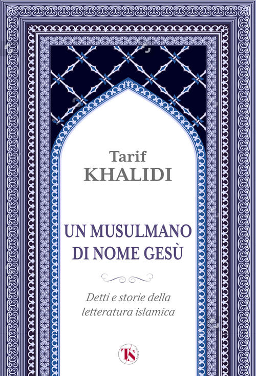 Un Musulmano Di Nome Gesu. Detti E Storie Della Letteratura Islamica Tarif Kha
