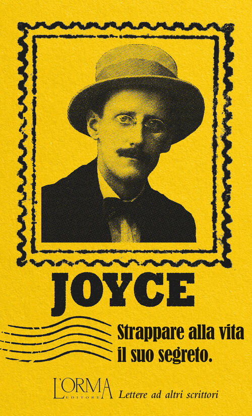 Strappare Alla Vita Il Suo Segreto. Lettere Ad Altri Scrittori James Joyce L'o