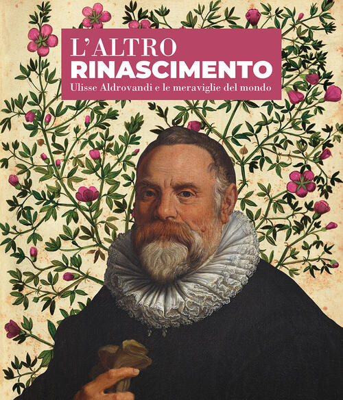 L'altro Rinascimento. Ulisse Aldrovandi E Le Meraviglie Del Mondo Giovanni Car
