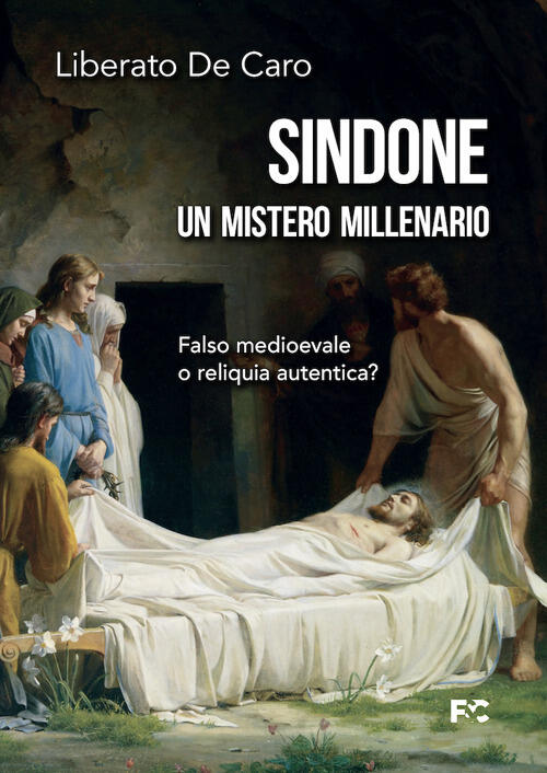 Sindone. Un Mistero Millenario. Falso Medioevale O Reliquia Autentica? Liberat