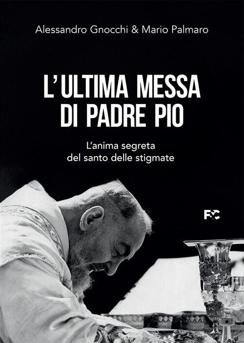 L'ultima Messa Di Padre Pio. L'anima Segreta Del Santo Delle Stigmate Alessand