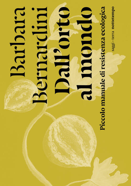 Dall'orto Al Mondo. Piccolo Manuale Di Resistenza Ecologica Barbara Bernardini