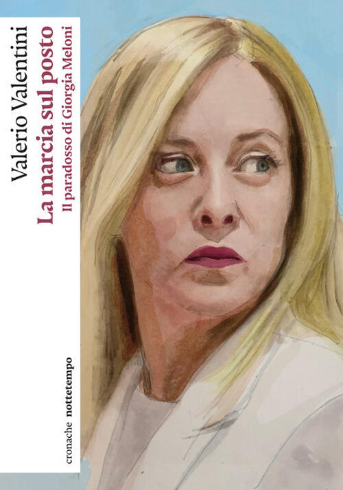 La Marcia Sul Posto. Il Paradosso Di Giorgia Meloni Valerio Valentini Nottetem