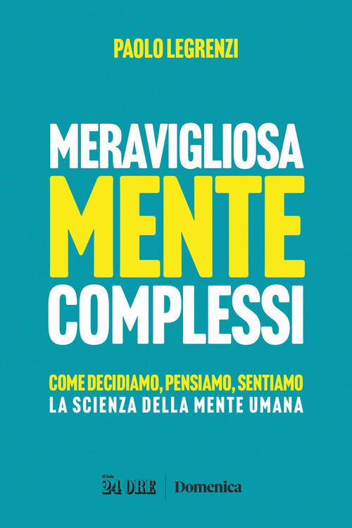 Meravigliosamente Complessi. Come Decidiamo, Pensiamo, Sentiamo. La Scienza De