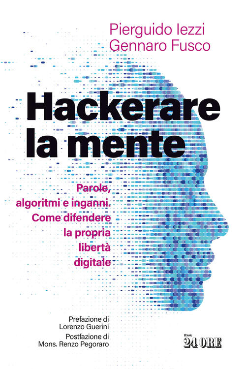 Hackerare La Mente. Parole, Algoritmi E Inganni. Come Difendere La Propria Lib