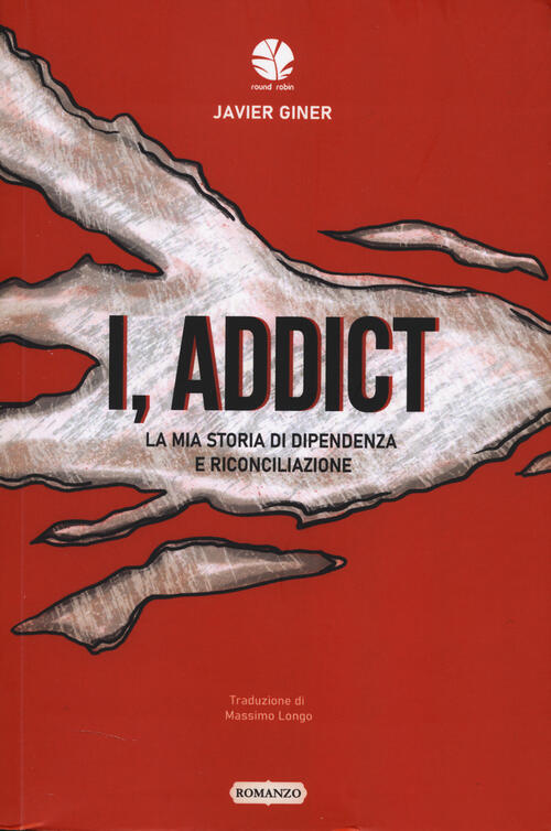 I, Addict. La Mia Storia Di Dipendenza E Riconciliazione Javier Giner Round Ro